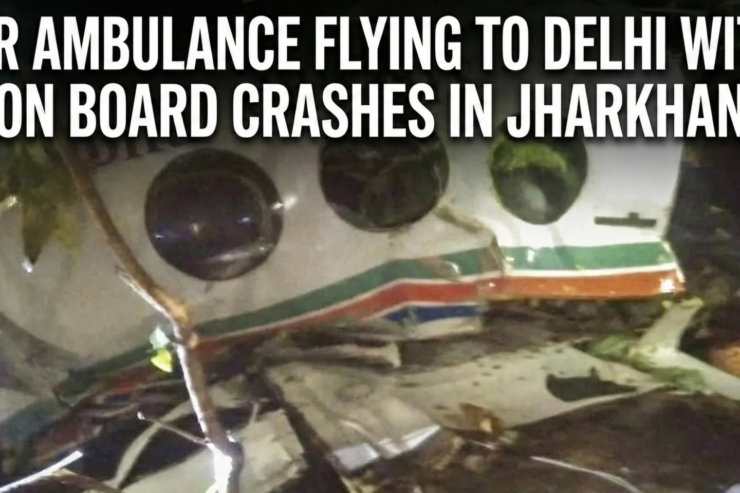 Air Ambulance Flying To Delhi With 7 On Board Crashes In Jharkhand